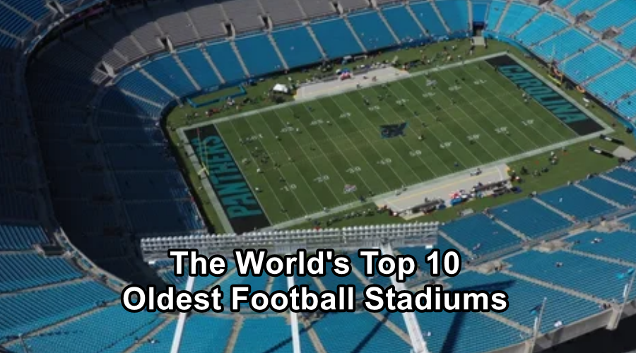 The World’s Top 10 Oldest Football Stadiums